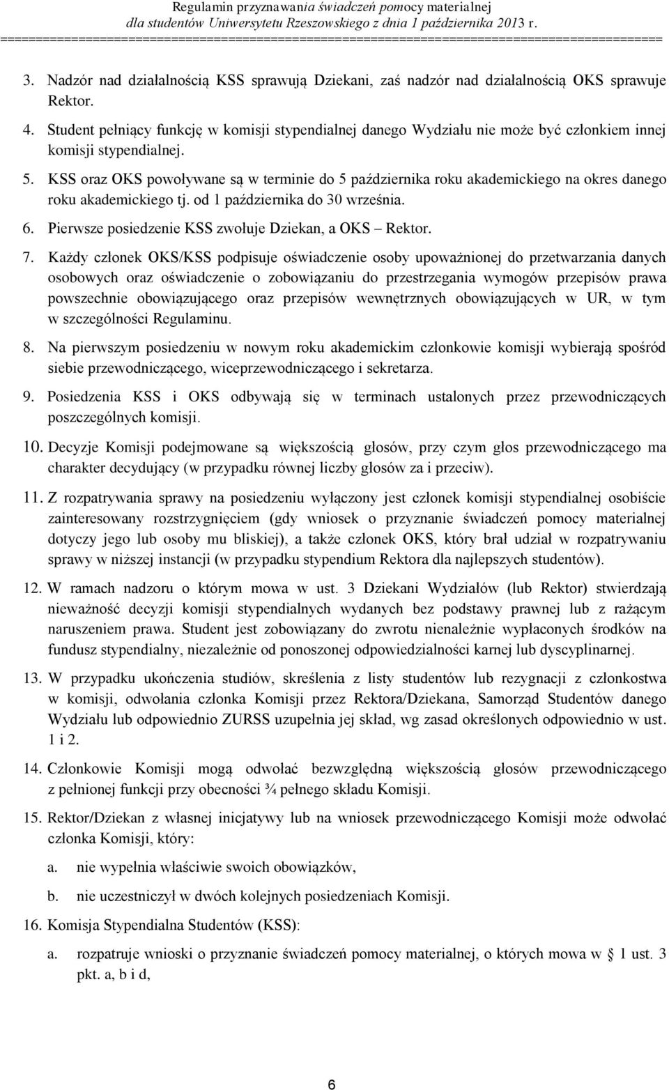 KSS oraz OKS powoływane są w terminie do 5 października roku akademickiego na okres danego roku akademickiego tj. od 1 października do 30 września. 6.