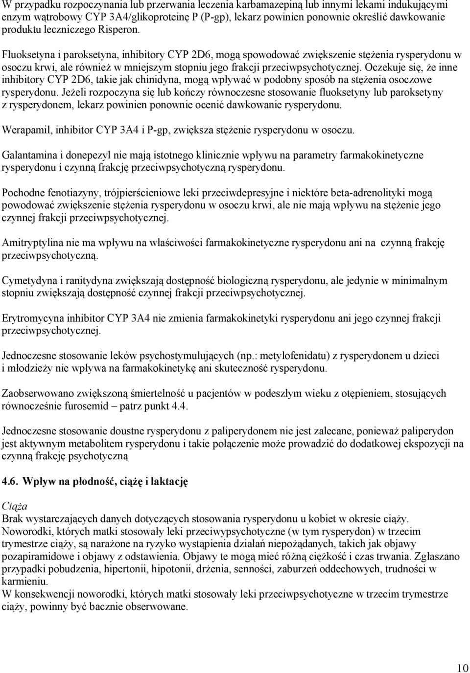 Oczekuje się, że inne inhibitory CYP 2D6, takie jak chinidyna, mogą wpływać w podobny sposób na stężenia osoczowe rysperydonu.