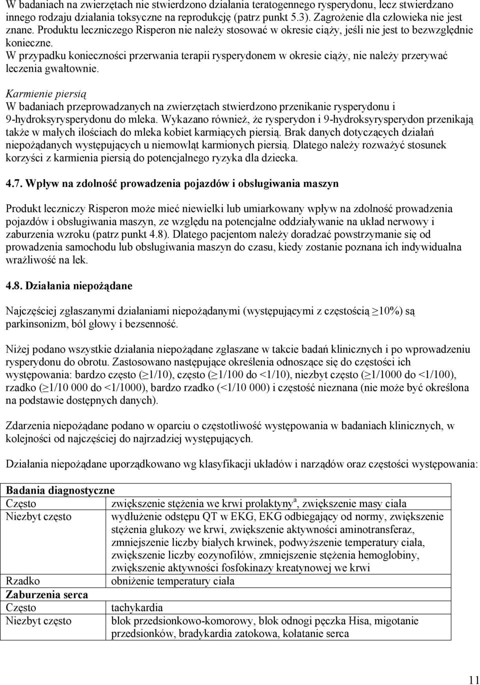 W przypadku konieczności przerwania terapii rysperydonem w okresie ciąży, nie należy przerywać leczenia gwałtownie.