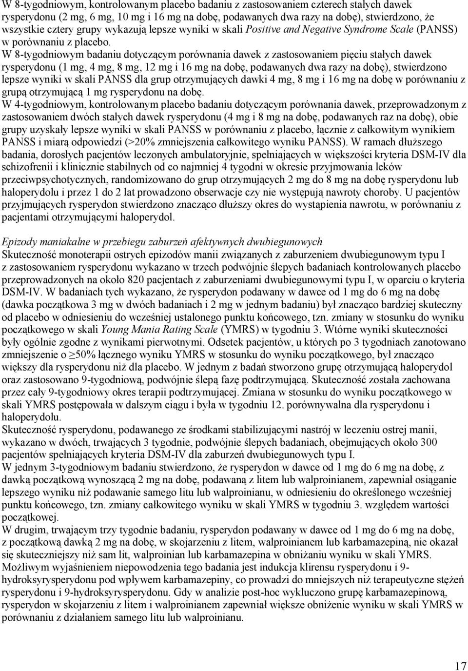 W 8-tygodniowym badaniu dotyczącym porównania dawek z zastosowaniem pięciu stałych dawek rysperydonu (1 mg, 4 mg, 8 mg, 12 mg i 16 mg na dobę, podawanych dwa razy na dobę), stwierdzono lepsze wyniki
