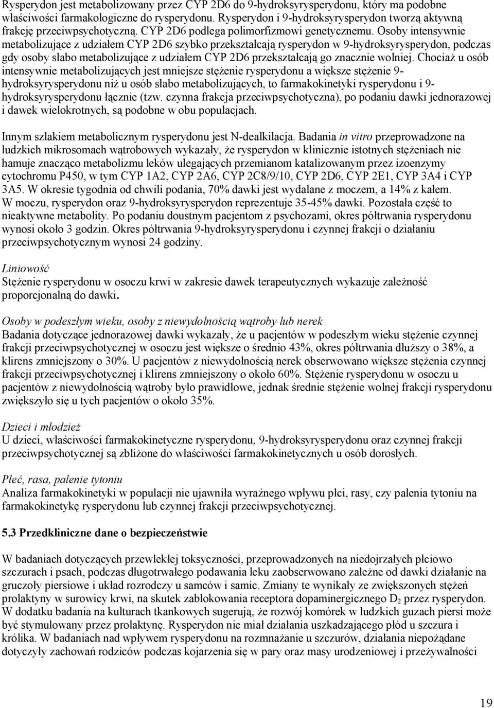 Osoby intensywnie metabolizujące z udziałem CYP 2D6 szybko przekształcają rysperydon w 9-hydroksyrysperydon, podczas gdy osoby słabo metabolizujące z udziałem CYP 2D6 przekształcają go znacznie