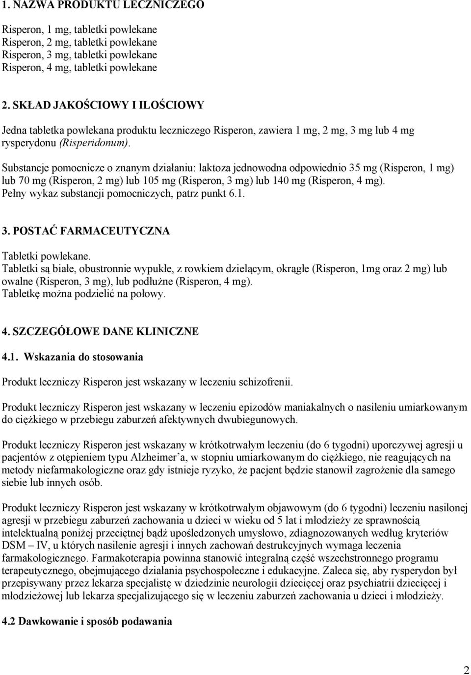 Substancje pomocnicze o znanym działaniu: laktoza jednowodna odpowiednio 35 mg (Risperon, 1 mg) lub 70 mg (Risperon, 2 mg) lub 105 mg (Risperon, 3 mg) lub 140 mg (Risperon, 4 mg).