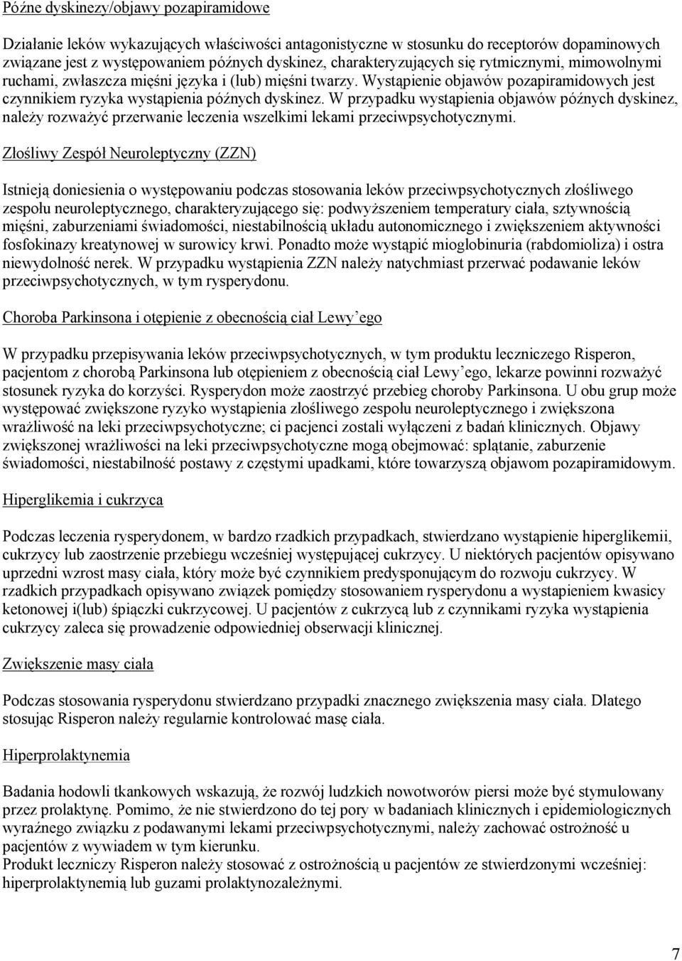 W przypadku wystąpienia objawów późnych dyskinez, należy rozważyć przerwanie leczenia wszelkimi lekami przeciwpsychotycznymi.