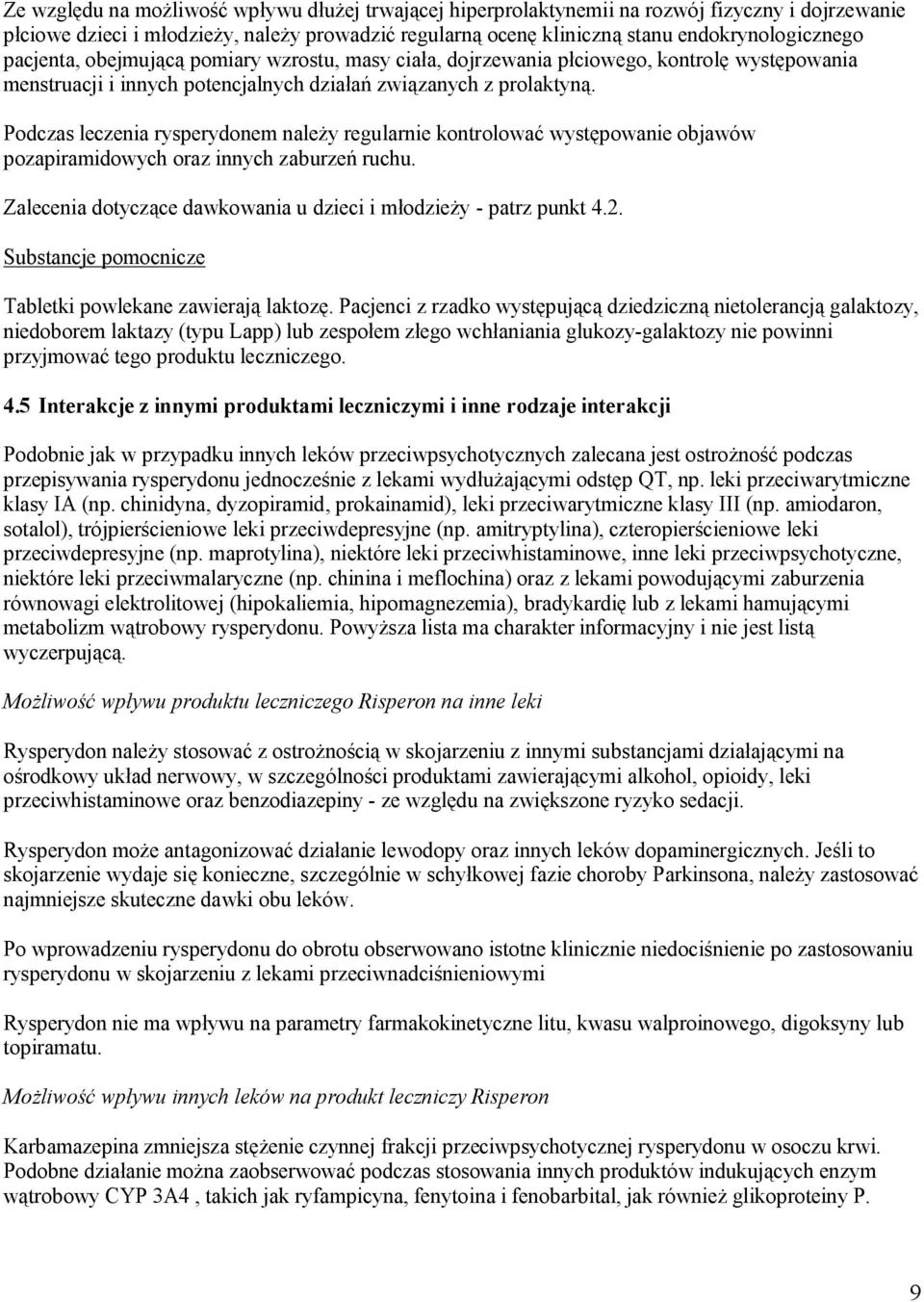 Podczas leczenia rysperydonem należy regularnie kontrolować występowanie objawów pozapiramidowych oraz innych zaburzeń ruchu. Zalecenia dotyczące dawkowania u dzieci i młodzieży - patrz punkt 4.2.