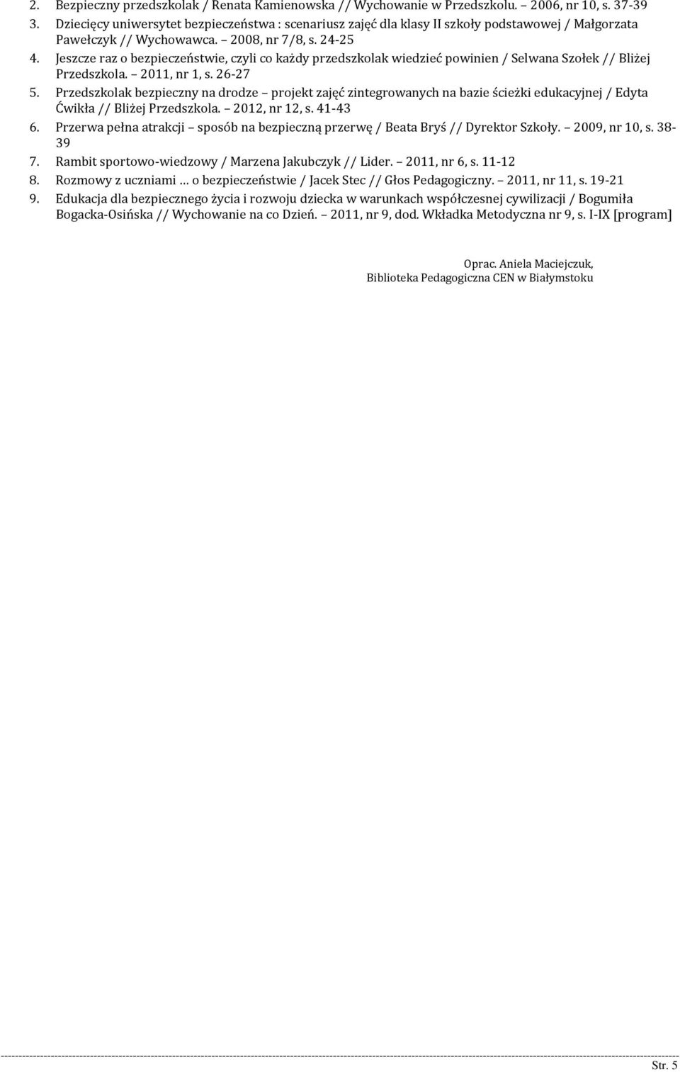 Jeszcze raz o bezpieczeństwie, czyli co każdy przedszkolak wiedzieć powinien / Selwana Szołek // Bliżej Przedszkola. 2011, nr 1, s. 26-27 5.