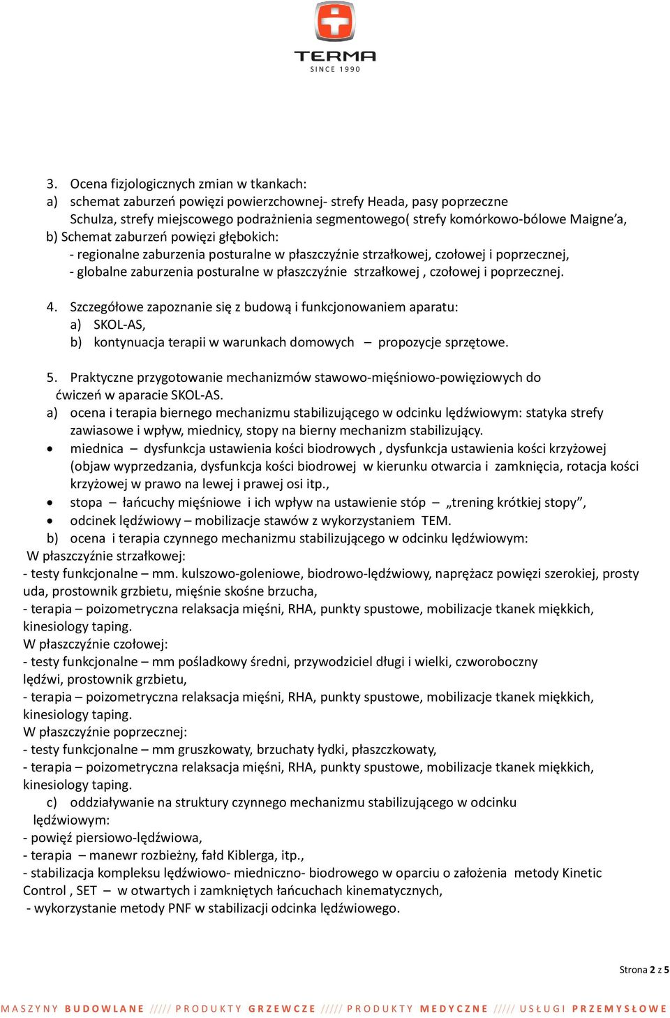 czołowej i poprzecznej. 4. Szczegółowe zapoznanie się z budową i funkcjonowaniem aparatu: a) SKOL-AS, b) kontynuacja terapii w warunkach domowych propozycje sprzętowe. 5.