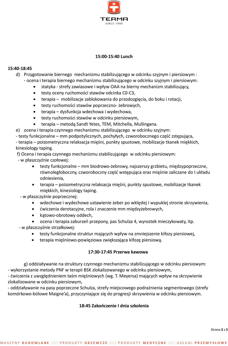 rotacji, testy ruchomości stawów poprzeczno- żebrowych, terapia dysfunkcja wdechowa i wydechowa, testy ruchomości stawów w odcinku piersiowym, terapia metodą Sandt Yetes, TEM, Mitchella, Mullingana.