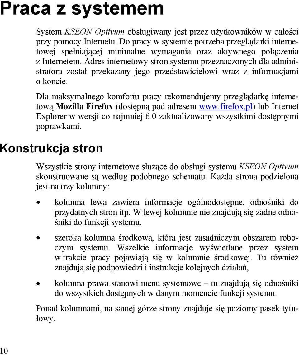 Adres internetowy stron systemu przeznaczonych dla administratora został przekazany jego przedstawicielowi wraz z informacjami o koncie.
