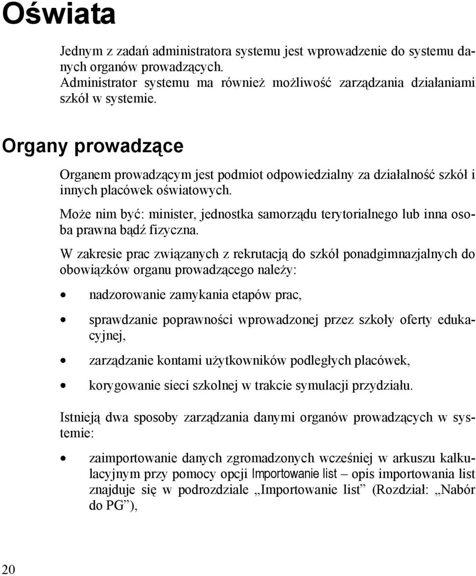 Może nim być: minister, jednostka samorządu terytorialnego lub inna osoba prawna bądź fizyczna.