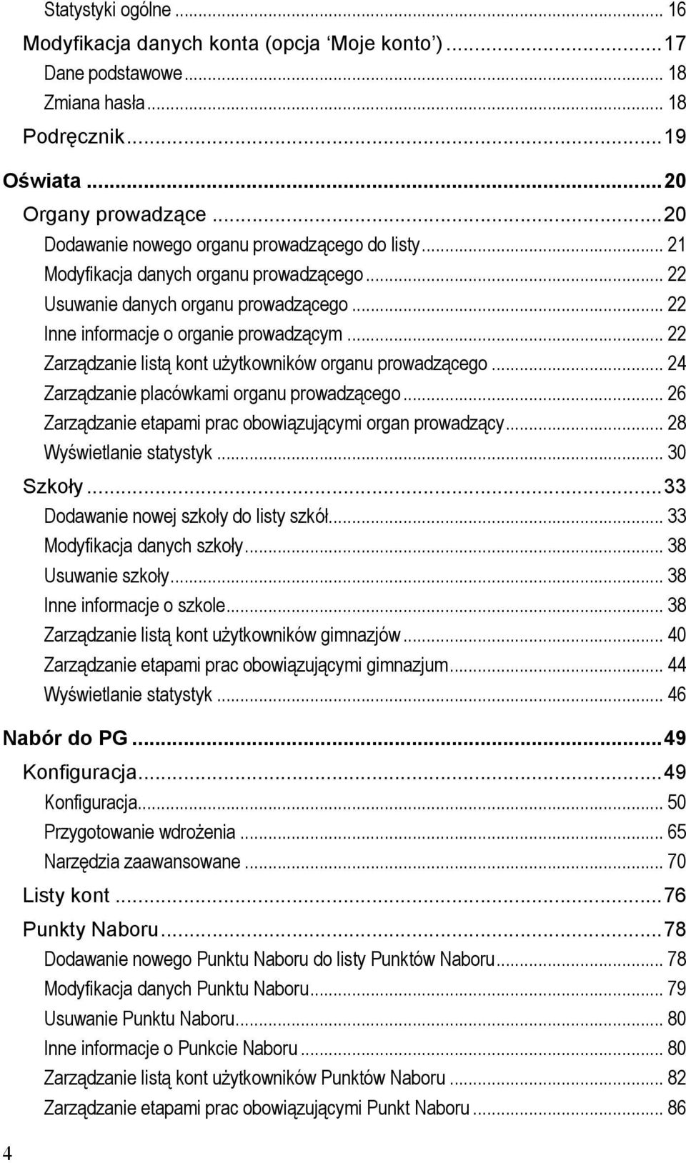 .. 22 Zarządzanie listą kont użytkowników organu prowadzącego... 24 Zarządzanie placówkami organu prowadzącego... 26 Zarządzanie etapami prac obowiązującymi organ prowadzący.