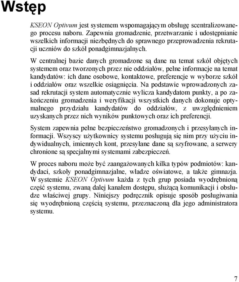 W centralnej bazie danych gromadzone są dane na temat szkół objętych systemem oraz tworzonych przez nie oddziałów, pełne informacje na temat kandydatów: ich dane osobowe, kontaktowe, preferencje w