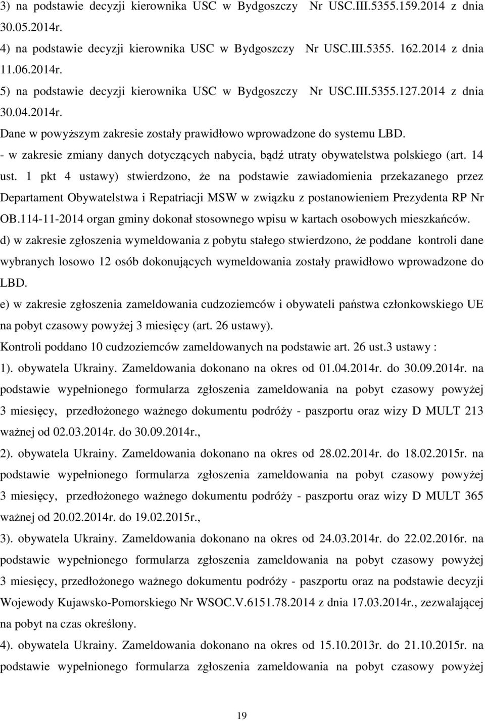 14 ust. 1 pkt 4 ustawy) stwierdzono, że na podstawie zawiadomienia przekazanego przez Departament Obywatelstwa i Repatriacji MSW w związku z postanowieniem Prezydenta RP Nr OB.