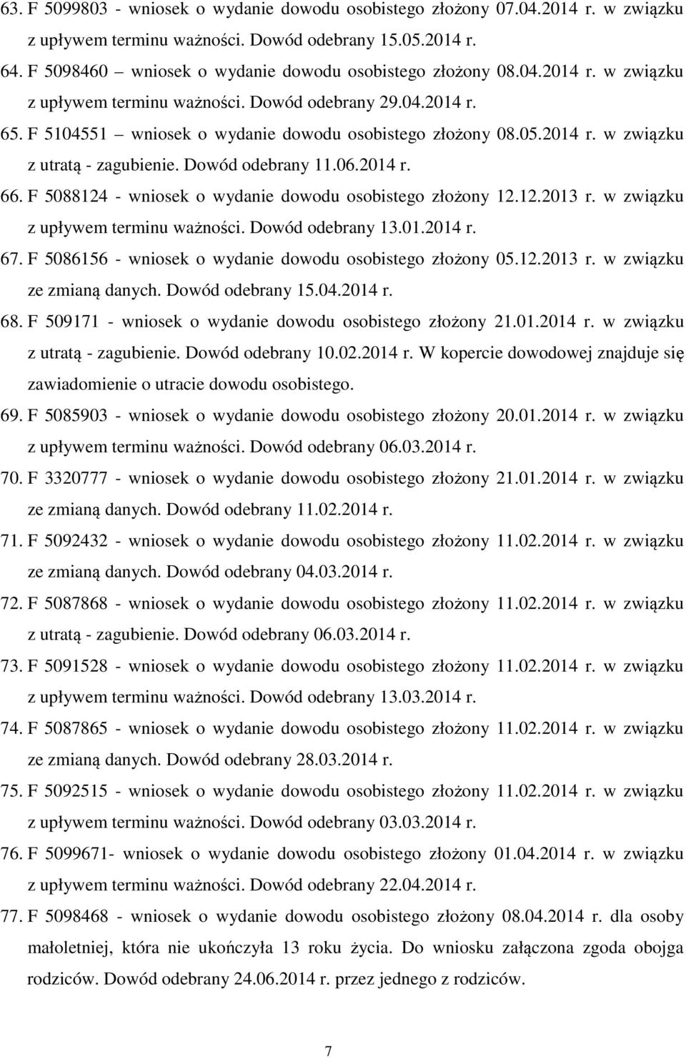 2014 r. w związku z utratą - zagubienie. Dowód odebrany 11.06.2014 r. 66. F 5088124 - wniosek o wydanie dowodu osobistego złożony 12.12.2013 r. w związku z upływem terminu ważności. Dowód odebrany 13.