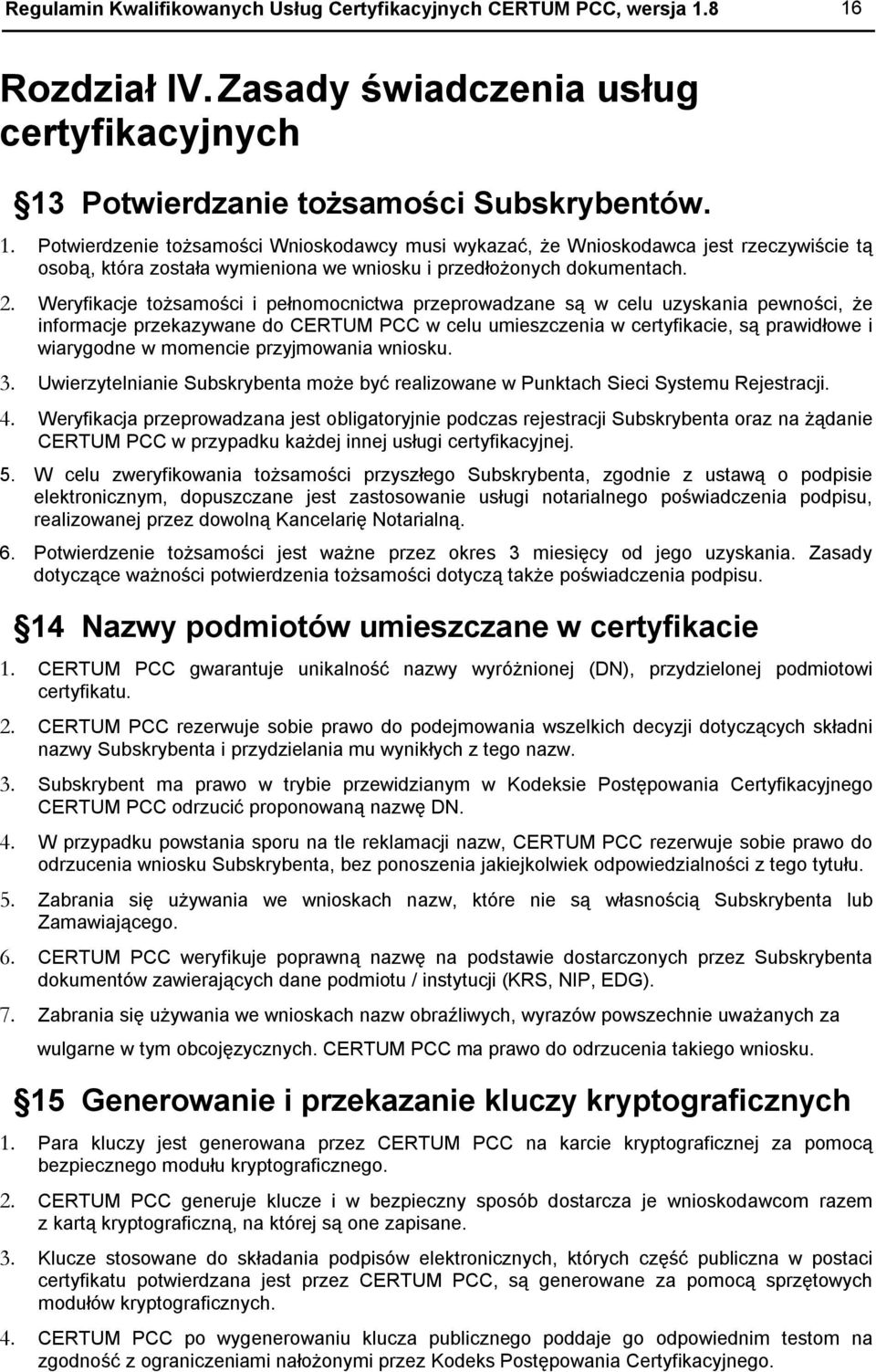 2. Weryfikacje tożsamości i pełnomocnictwa przeprowadzane są w celu uzyskania pewności, że informacje przekazywane do CERTUM PCC w celu umieszczenia w certyfikacie, są prawidłowe i wiarygodne w