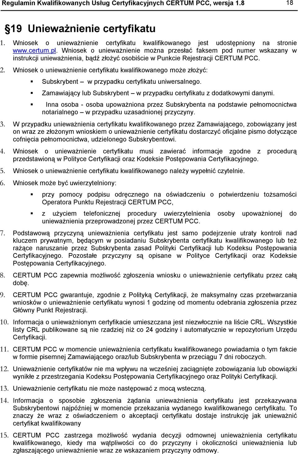 Wniosek o unieważnienie certyfikatu kwalifikowanego może złożyć: Subskrybent w przypadku certyfikatu uniwersalnego. Zamawiający lub Subskrybent w przypadku certyfikatu z dodatkowymi danymi.