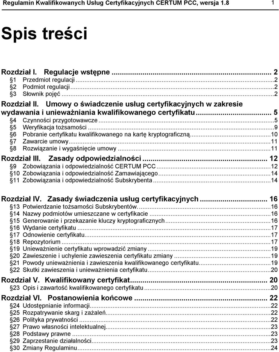 ..9 6 Pobranie certyfikatu kwalifikowanego na kartę kryptograficzną...10 7 Zawarcie umowy...11 8 Rozwiązanie i wygaśnięcie umowy...11 Rozdział III. Zasady odpowiedzialności.