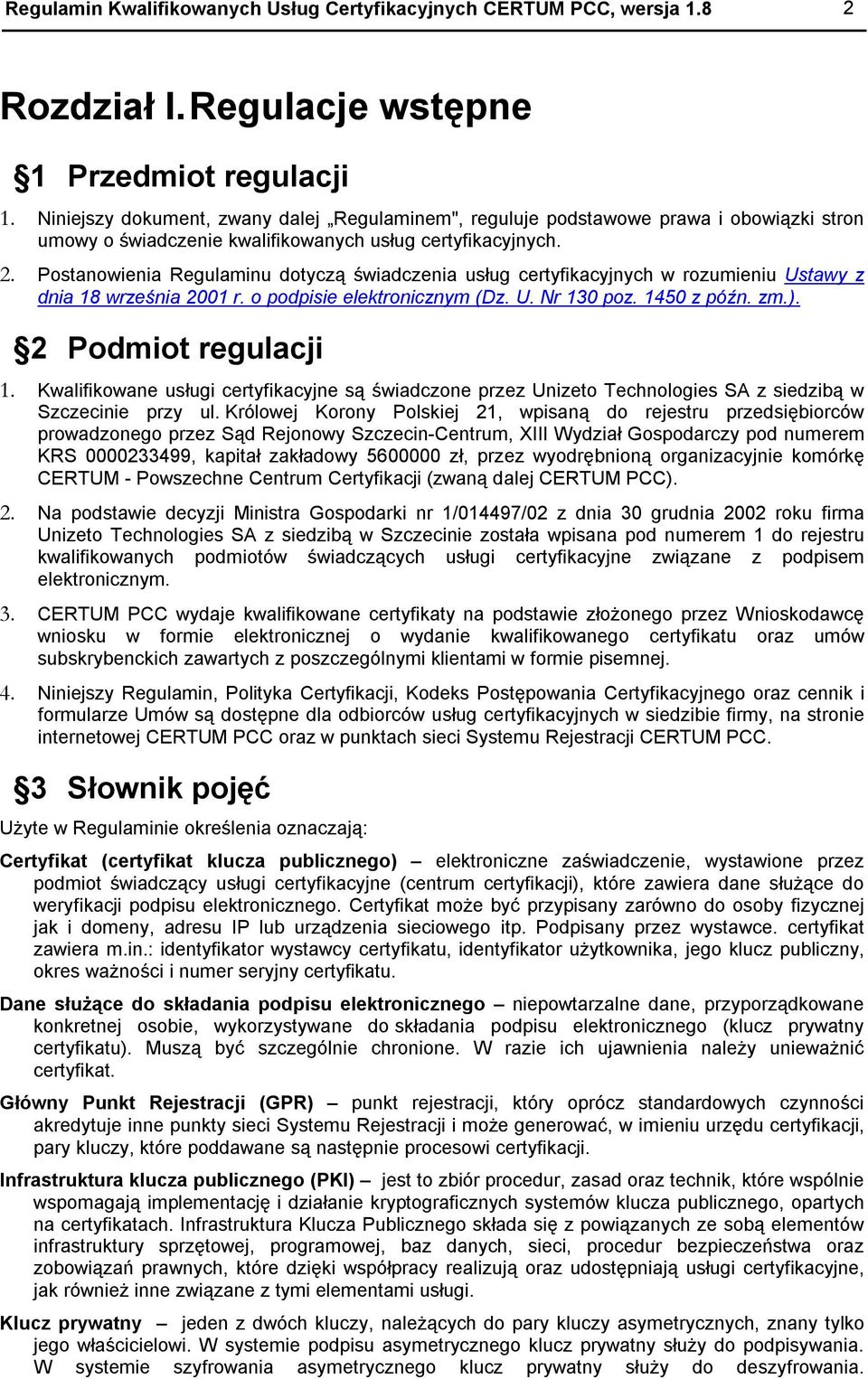 Postanowienia Regulaminu dotyczą świadczenia usług certyfikacyjnych w rozumieniu Ustawy z dnia 18 września 2001 r. o podpisie elektronicznym (Dz. U. Nr 130 poz. 1450 z późn. zm.).