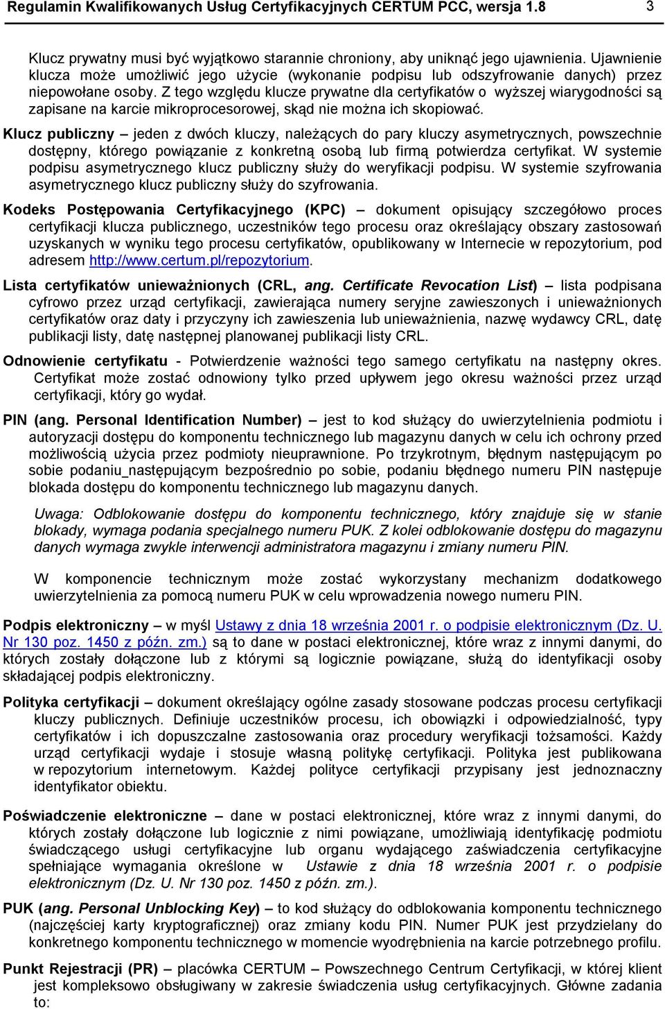 Z tego względu klucze prywatne dla certyfikatów o wyższej wiarygodności są zapisane na karcie mikroprocesorowej, skąd nie można ich skopiować.