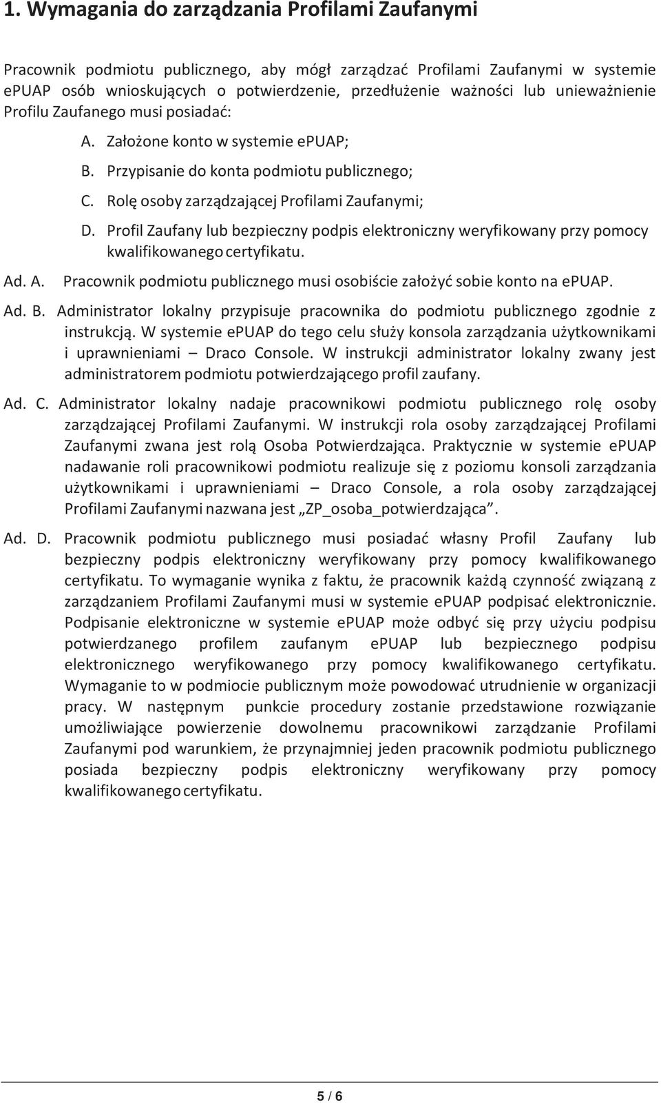 Profil Zaufany lub bezpieczny podpis elektroniczny weryfikowany przy pomocy kwalifikowanego certyfikatu. Pracownik podmiotu publicznego musi osobiście założyć sobie konto na epuap. Ad. B.