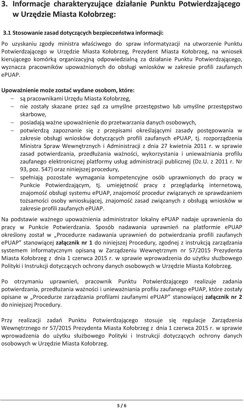 Miasta Kołobrzeg, na wniosek kierującego komórką organizacyjną odpowiedzialną za działanie Punktu Potwierdzającego, wyznacza pracowników upoważnionych do obsługi wniosków w zakresie profili zaufanych