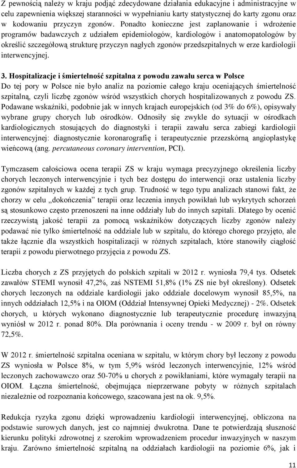 Ponadto konieczne jest zaplanowanie i wdrożenie programów badawczych z udziałem epidemiologów, kardiologów i anatomopatologów by określić szczegółową strukturę przyczyn nagłych zgonów