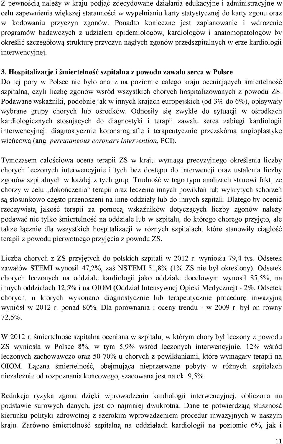 Ponadto konieczne jest zaplanowanie i wdrożenie programów badawczych z udziałem epidemiologów, kardiologów i anatomopatologów by określić szczegółową strukturę przyczyn nagłych zgonów