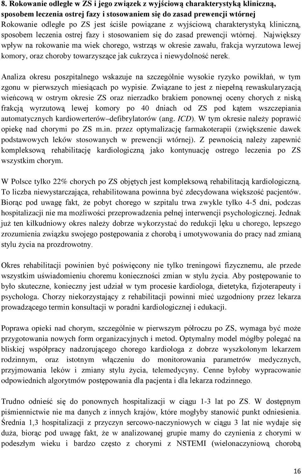 Największy wpływ na rokowanie ma wiek chorego, wstrząs w okresie zawału, frakcja wyrzutowa lewej komory, oraz choroby towarzyszące jak cukrzyca i niewydolność nerek.