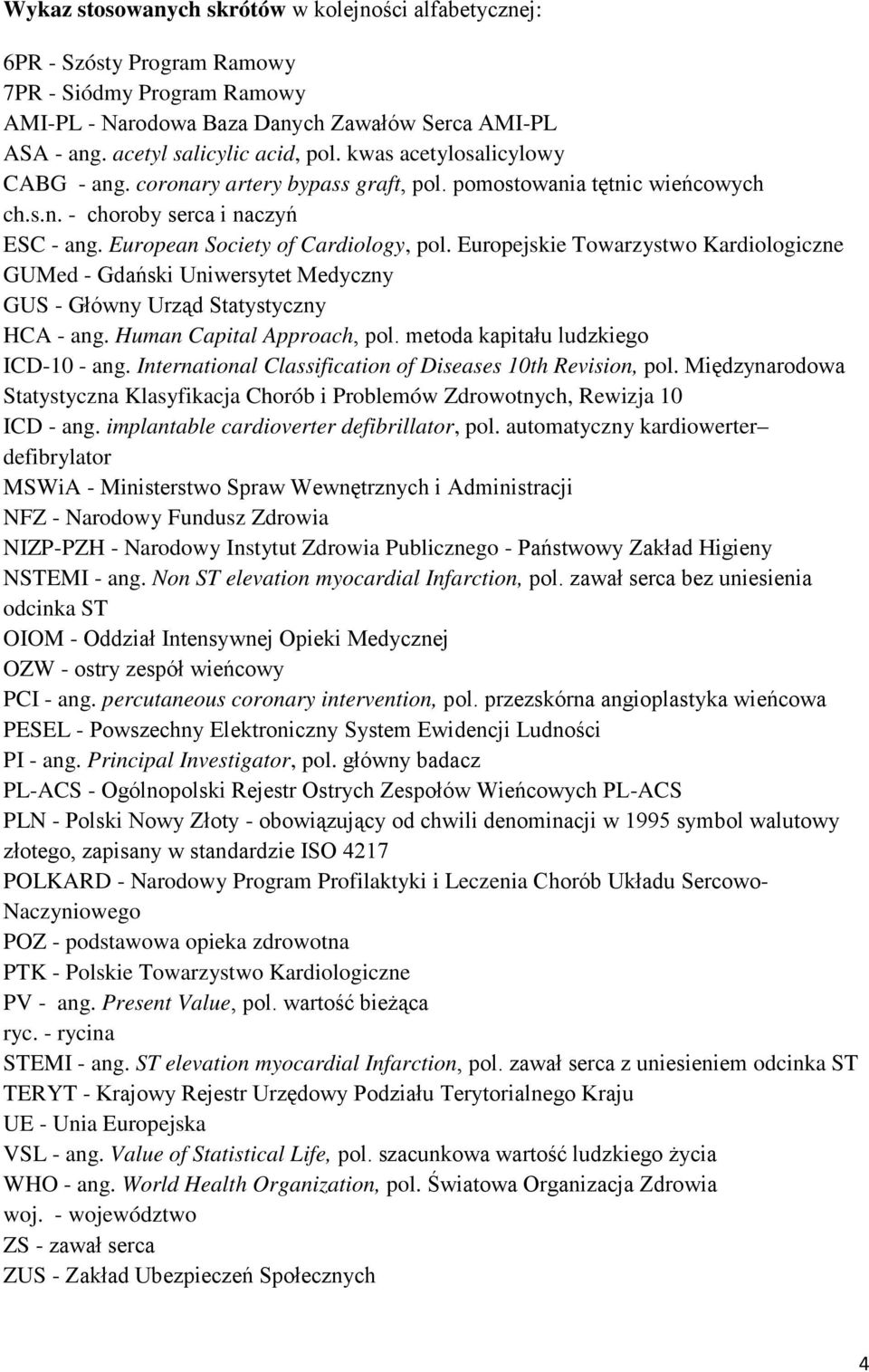 Europejskie Towarzystwo Kardiologiczne GUMed - Gdański Uniwersytet Medyczny GUS - Główny Urząd Statystyczny HCA - ang. Human Capital Approach, pol. metoda kapitału ludzkiego ICD-10 - ang.