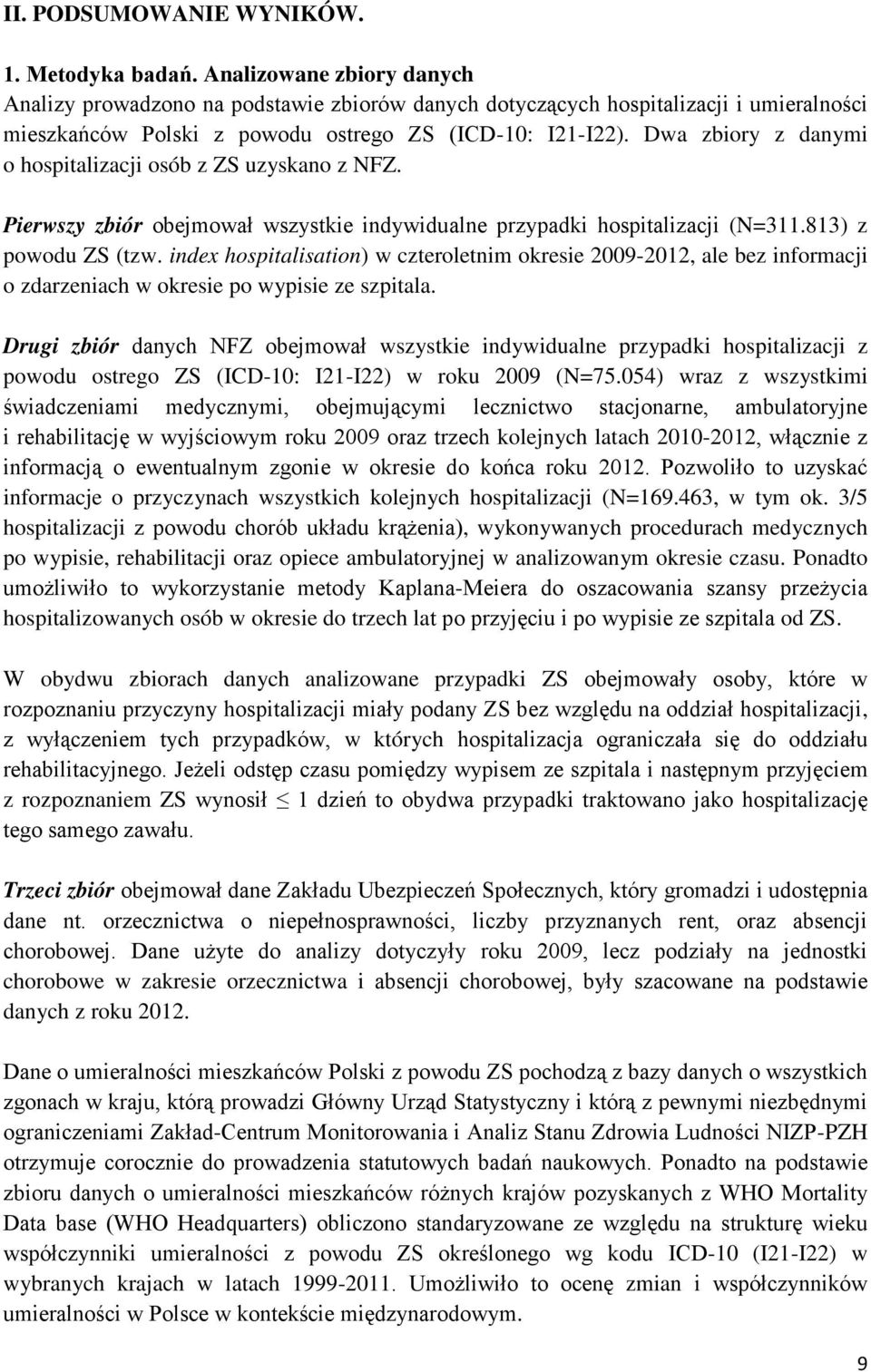 Dwa zbiory z danymi o hospitalizacji osób z ZS uzyskano z NFZ. Pierwszy zbiór obejmował wszystkie indywidualne przypadki hospitalizacji (N=311.813) z powodu ZS (tzw.