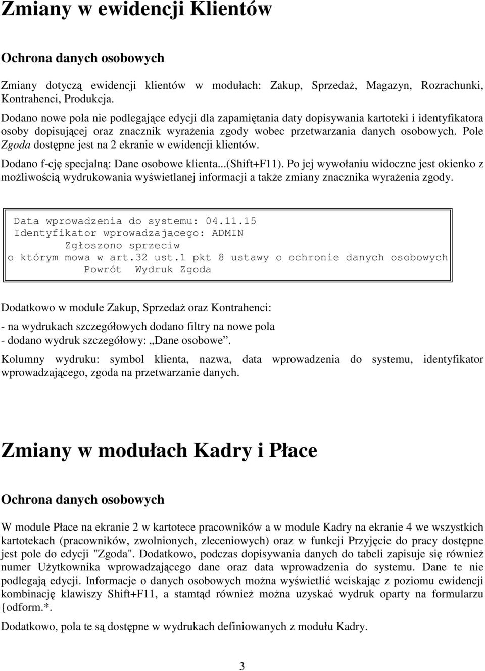 Pole Zgoda dostpne jest na 2 ekranie w ewidencji klientów. Dodano f-cj specjaln: Dane osobowe klienta...(shift+f11).