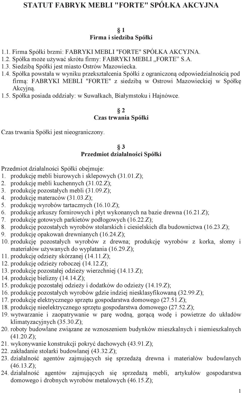 Spółka powstała w wyniku przekształcenia Spółki z ograniczon odpowiedzialnoci pod firm: FABRYKI MEBLI "FORTE" z siedzib w Ostrowi Mazowieckiej w Spółk Akcyjn. 1.5.