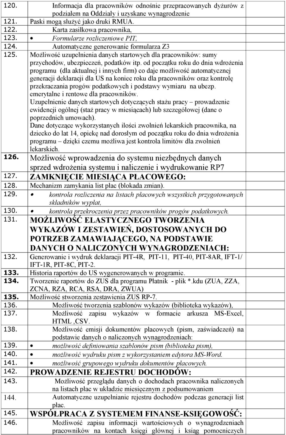 od początku roku do dnia wdrożenia programu (dla aktualnej i innych firm) co daje możliwość automatycznej generacji deklaracji dla US na koniec roku dla pracowników oraz kontrolę przekraczania progów