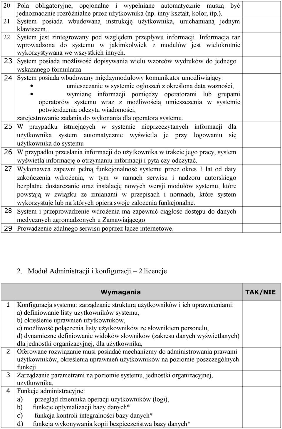 Informacja raz wprowadzona do systemu w jakimkolwiek z modułów jest wielokrotnie wykorzystywana we wszystkich innych.