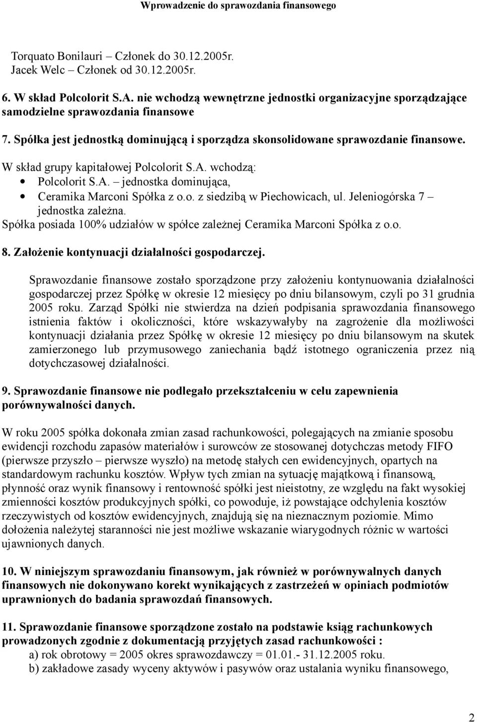W skład grupy kapitałowej Polcolorit S.A. wchodzą: Polcolorit S.A. jednostka dominująca, Ceramika Marconi Spółka z o.o. z siedzibą w Piechowicach, ul. Jeleniogórska 7 jednostka zależna.