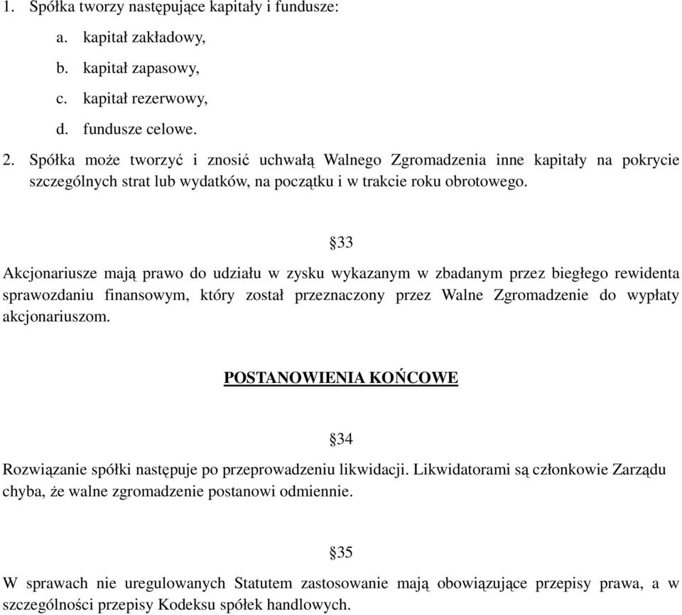 33 Akcjonariusze mają prawo do udziału w zysku wykazanym w zbadanym przez biegłego rewidenta sprawozdaniu finansowym, który został przeznaczony przez Walne Zgromadzenie do wypłaty akcjonariuszom.