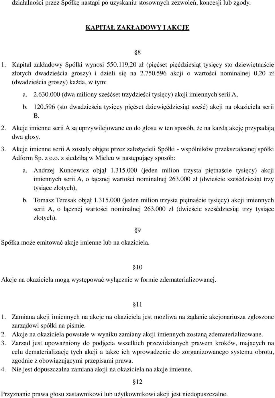 000 (dwa miliony sześćset trzydzieści tysięcy) akcji imiennych serii A, b. 120.596 (sto dwadzieścia tysięcy pięćset dziewięćdziesiąt sześć) akcji na okaziciela serii B. 2.