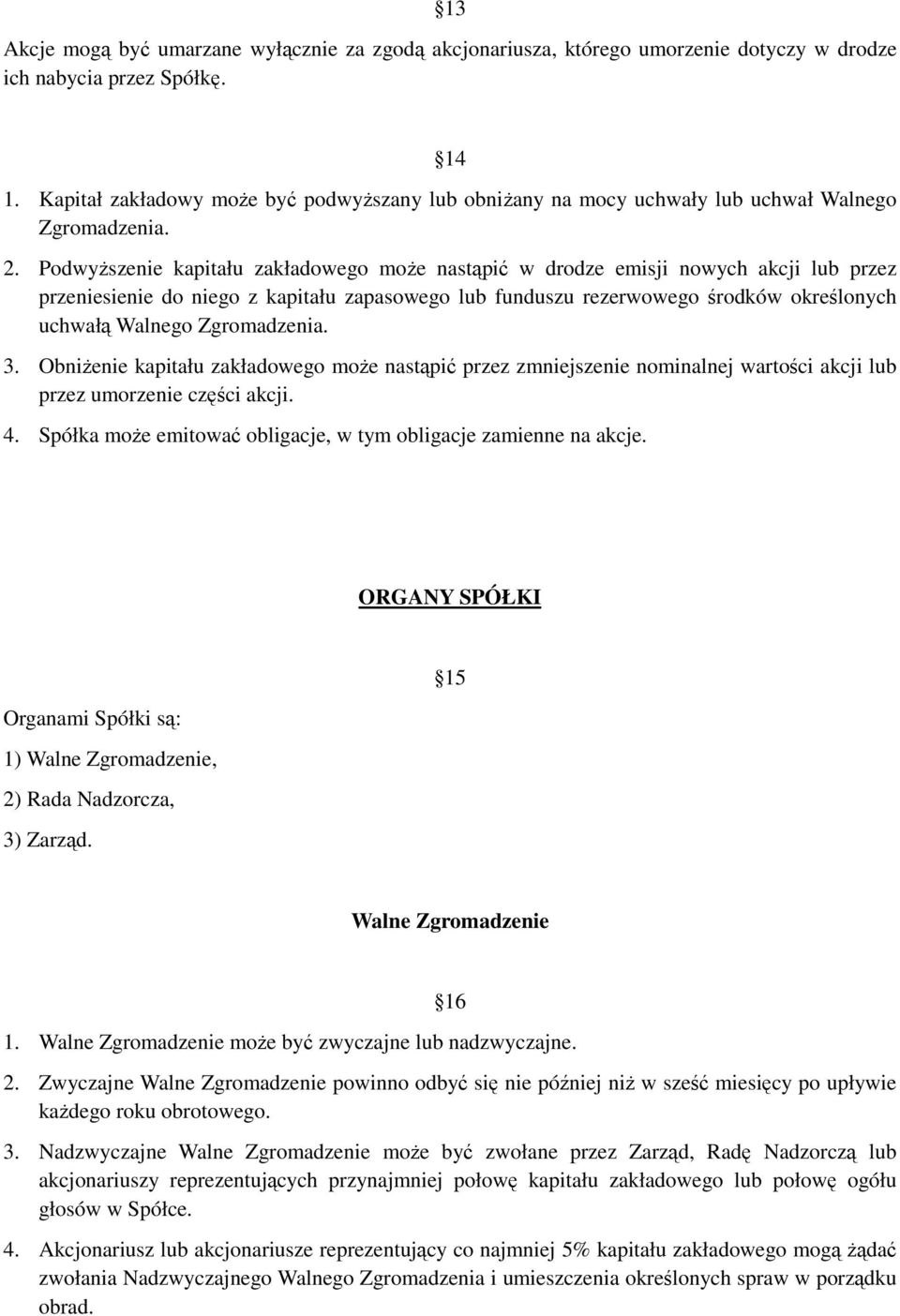 Podwyższenie kapitału zakładowego może nastąpić w drodze emisji nowych akcji lub przez przeniesienie do niego z kapitału zapasowego lub funduszu rezerwowego środków określonych uchwałą Walnego