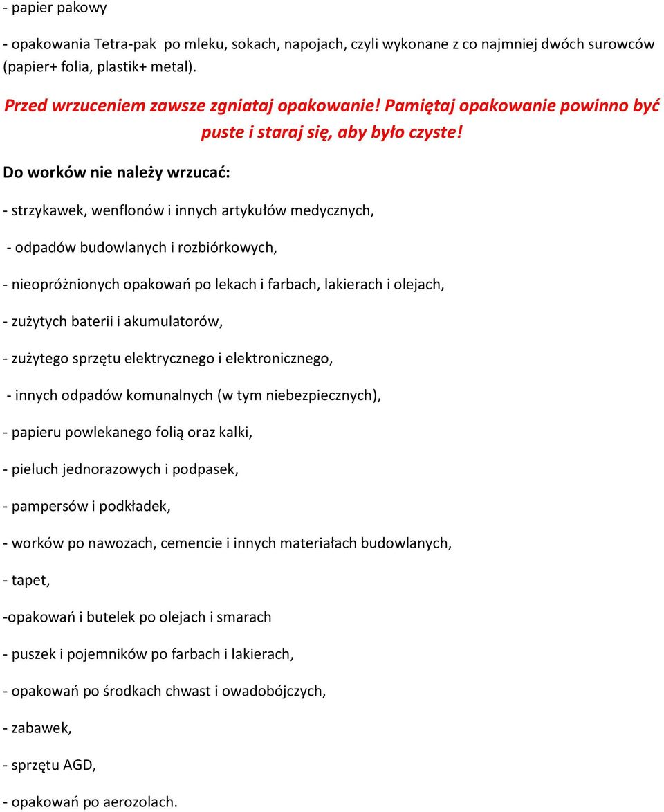 Do worków nie należy wrzucać: - strzykawek, wenflonów i innych artykułów medycznych, - odpadów budowlanych i rozbiórkowych, - nieopróżnionych opakowań po lekach i farbach, lakierach i olejach, -