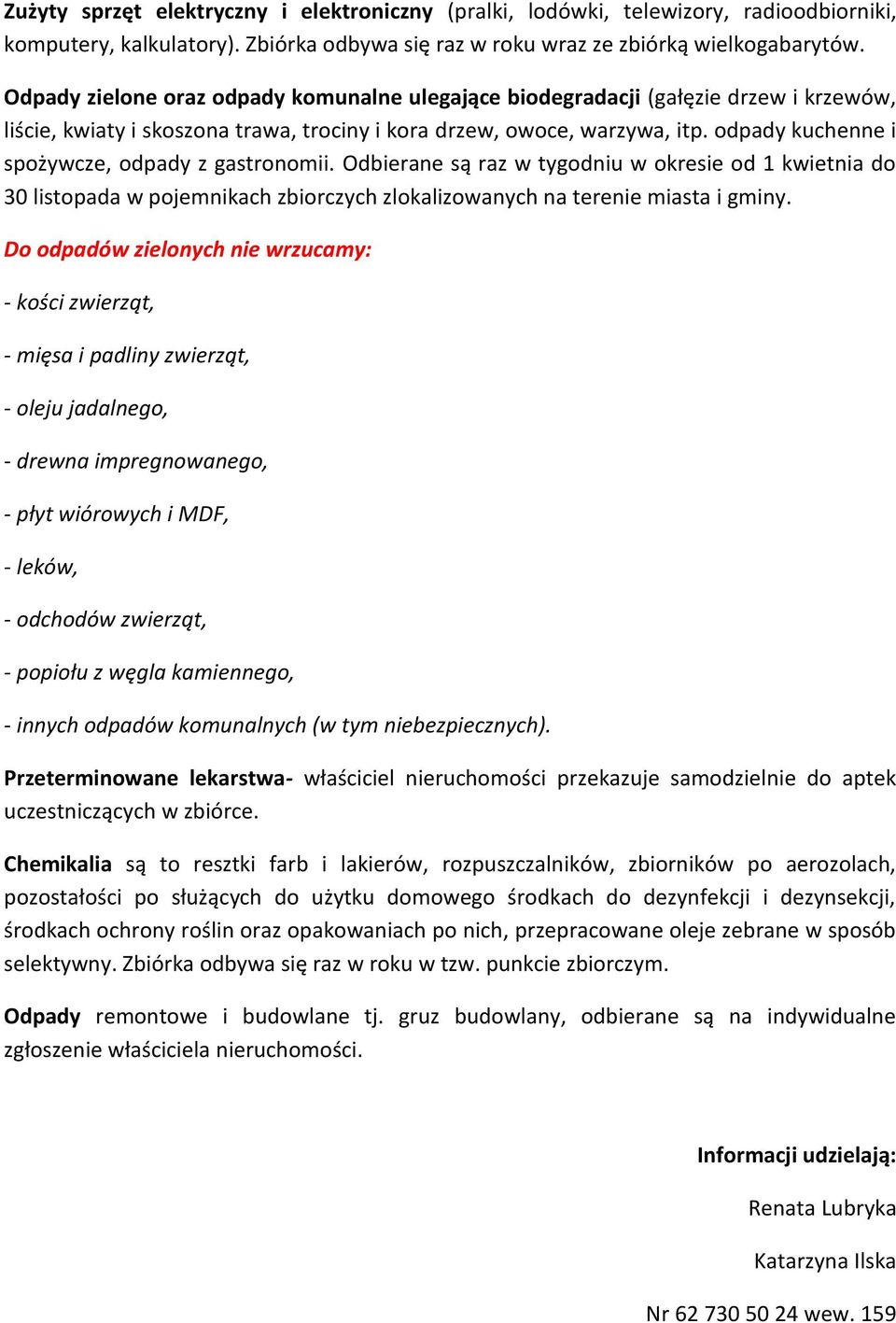 odpady kuchenne i spożywcze, odpady z gastronomii. Odbierane są raz w tygodniu w okresie od 1 kwietnia do 30 listopada w pojemnikach zbiorczych zlokalizowanych na terenie miasta i gminy.