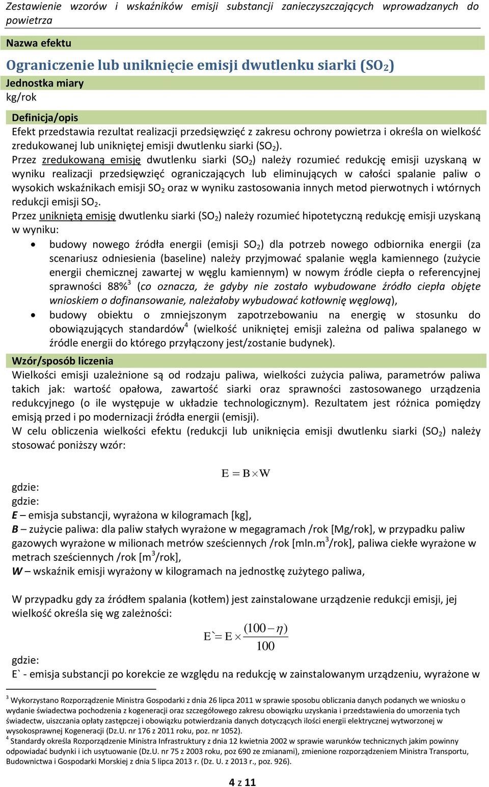 Przez zredukowaną emisję dwutlenku siarki (SO 2 ) należy rozumieć redukcję emisji uzysną w wyniku realizacji przedwzięć ograniczających lub eliminujących w całości spalanie paliw o wysokich wsźnich