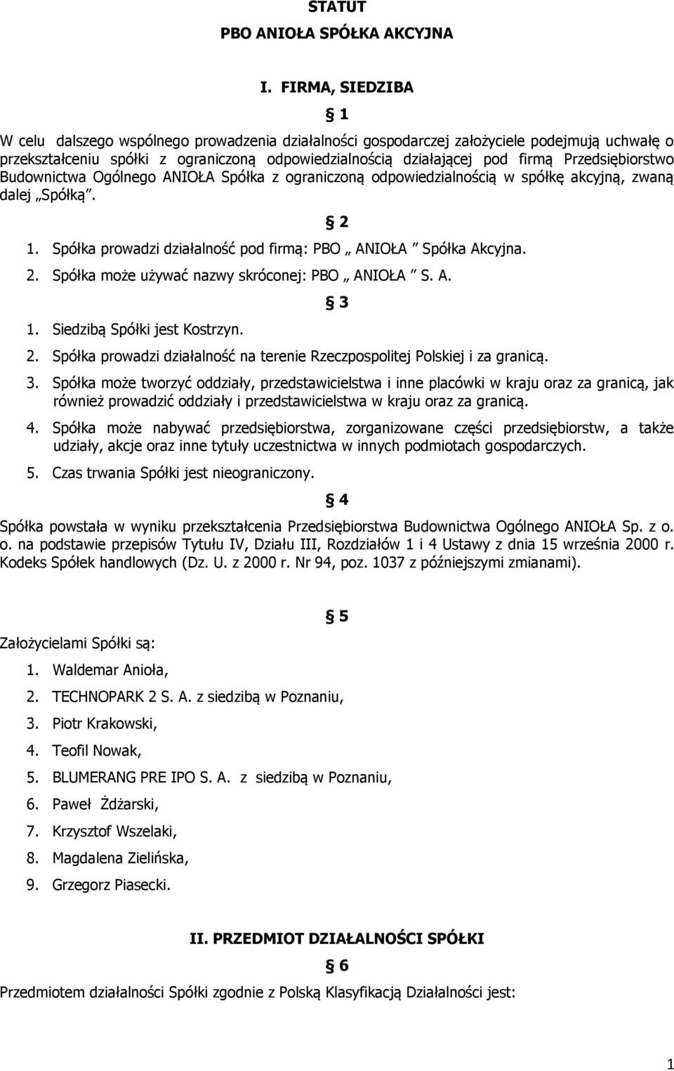 Przedsiębiorstwo Budownictwa Ogólnego ANIOŁA Spółka z ograniczoną odpowiedzialnością w spółkę akcyjną, zwaną dalej Spółką. 1. Spółka prowadzi działalność pod firmą: PBO ANIOŁA Spółka Akcyjna. 2 2.