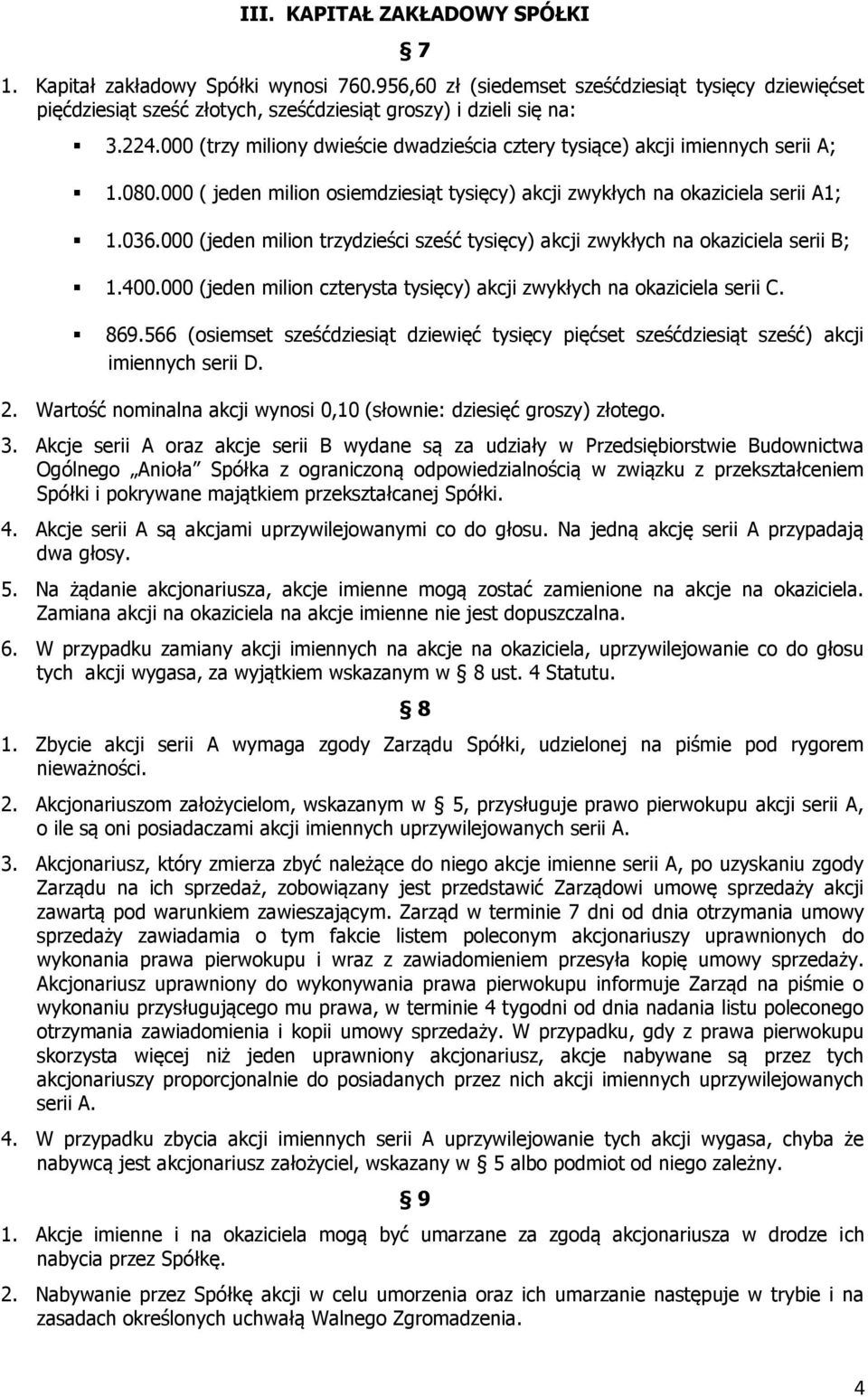 000 (jeden milion trzydzieści sześć tysięcy) akcji zwykłych na okaziciela serii B; 1.400.000 (jeden milion czterysta tysięcy) akcji zwykłych na okaziciela serii C. 869.