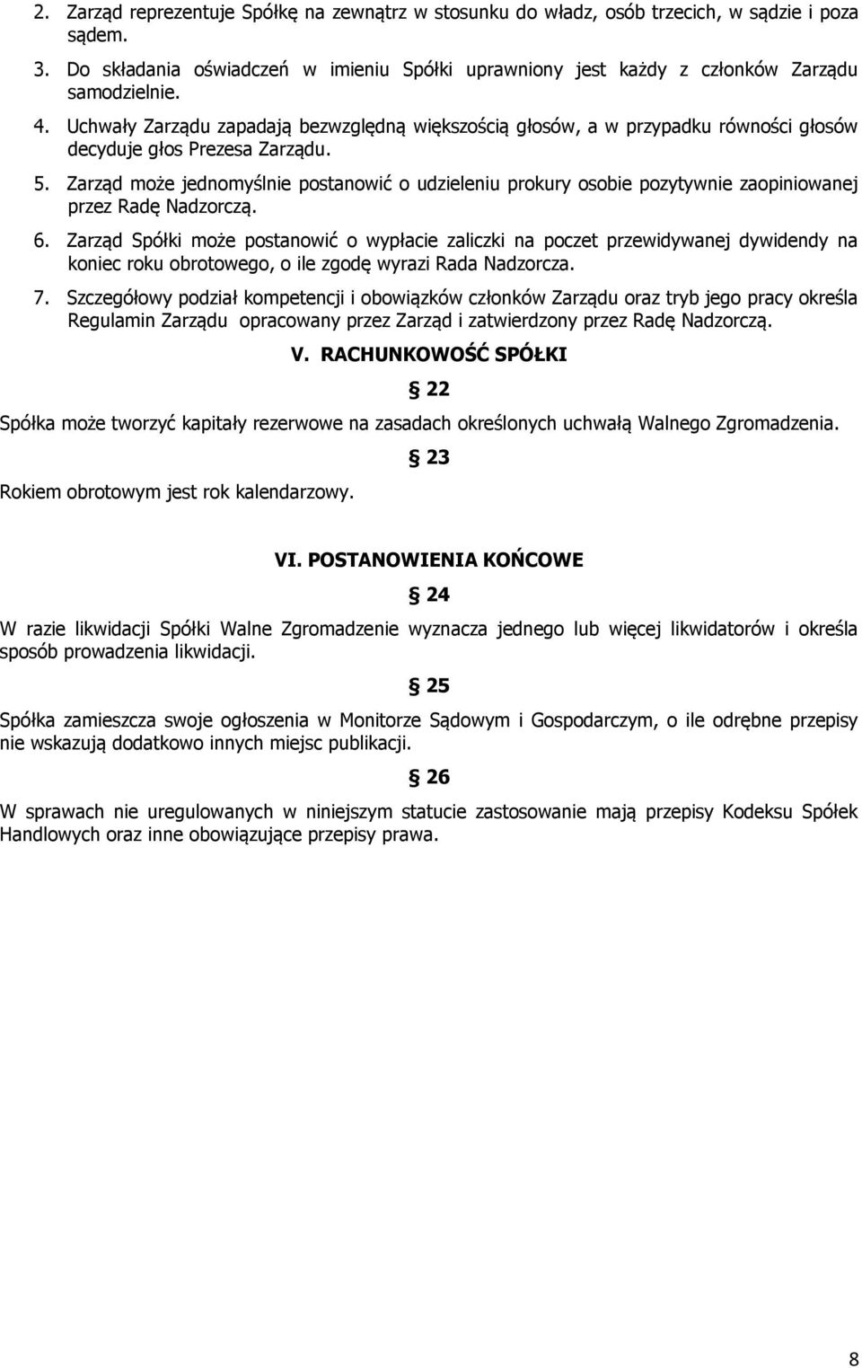 Zarząd może jednomyślnie postanowić o udzieleniu prokury osobie pozytywnie zaopiniowanej przez Radę Nadzorczą. 6.