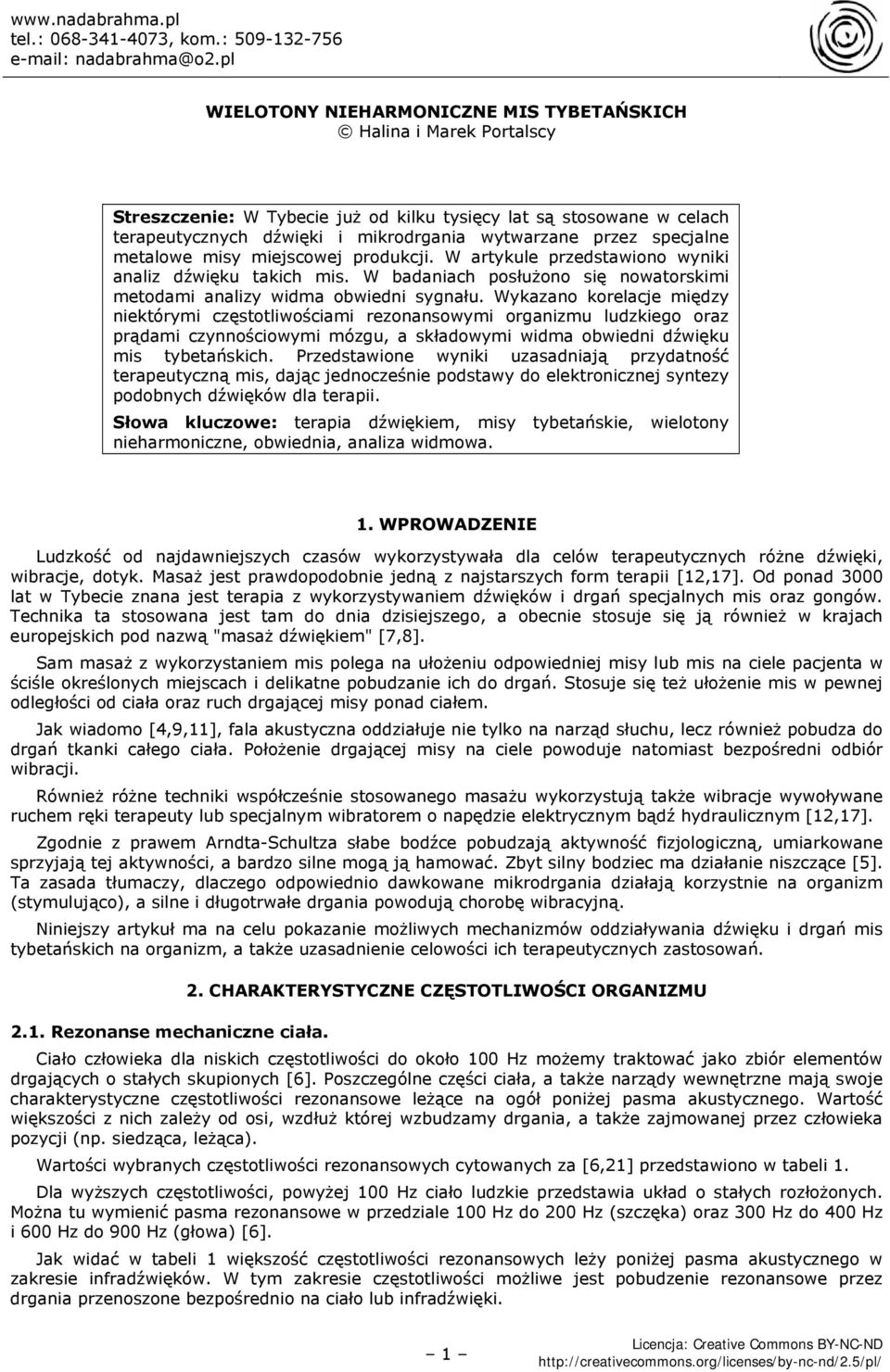 Wykazano korelacje między niektórymi częstotliwościami rezonansowymi organizmu ludzkiego oraz prądami czynnościowymi mózgu, a składowymi widma obwiedni dźwięku mis tybetańskich.