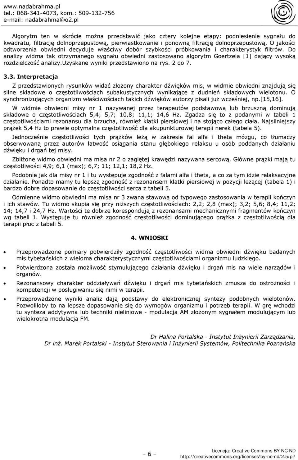 Do analizy widma tak otrzymanego sygnału obwiedni zastosowano algorytm Goertzela [1] dający wysoką rozdzielczość analizy.uzyskane wyniki przedstawiono na rys. 2 do 7. 3.