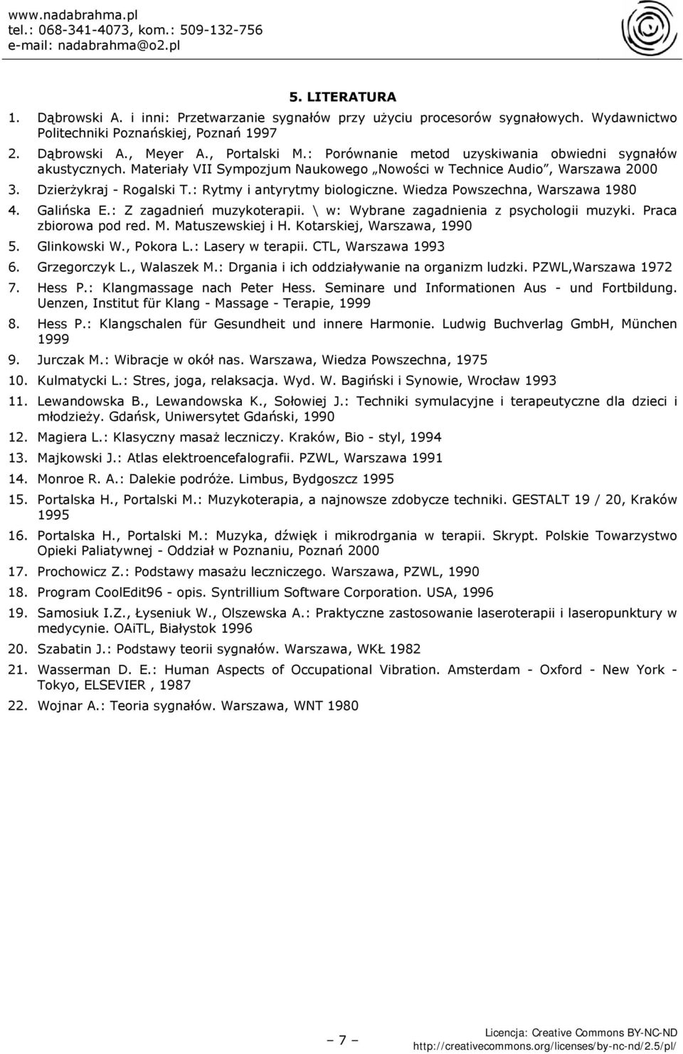 Wiedza Powszechna, Warszawa 1980 4. Galińska E.: Z zagadnień muzykoterapii. \ w: Wybrane zagadnienia z psychologii muzyki. Praca zbiorowa pod red. M. Matuszewskiej i H. Kotarskiej, Warszawa, 1990 5.