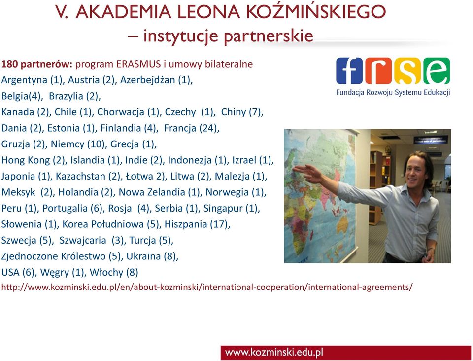 Japonia (1), Kazachstan (2), Łotwa 2), Litwa (2), Malezja (1), Meksyk (2), Holandia (2), Nowa Zelandia (1), Norwegia (1), Peru (1), Portugalia (6), Rosja (4), Serbia (1), Singapur (1), Słowenia (1),