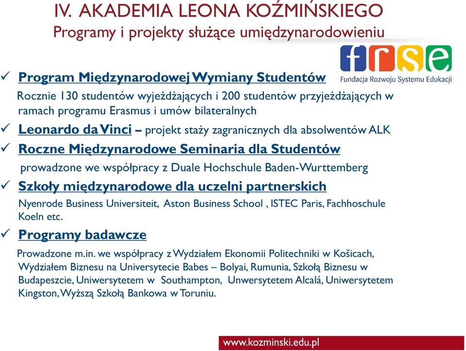Hochschule Baden-Wurttemberg Szkoły międzynarodowe dla uczelni partnerskich Nyenrode Business Universiteit, Aston Business School, ISTEC Paris, Fachhoschule Koeln etc. Programy badawcze Prowadzone m.