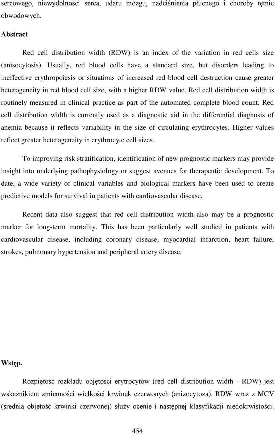 Usually, red blood cells have a standard size, but disorders leading to ineffective erythropoiesis or situations of increased red blood cell destruction cause greater heterogeneity in red blood cell