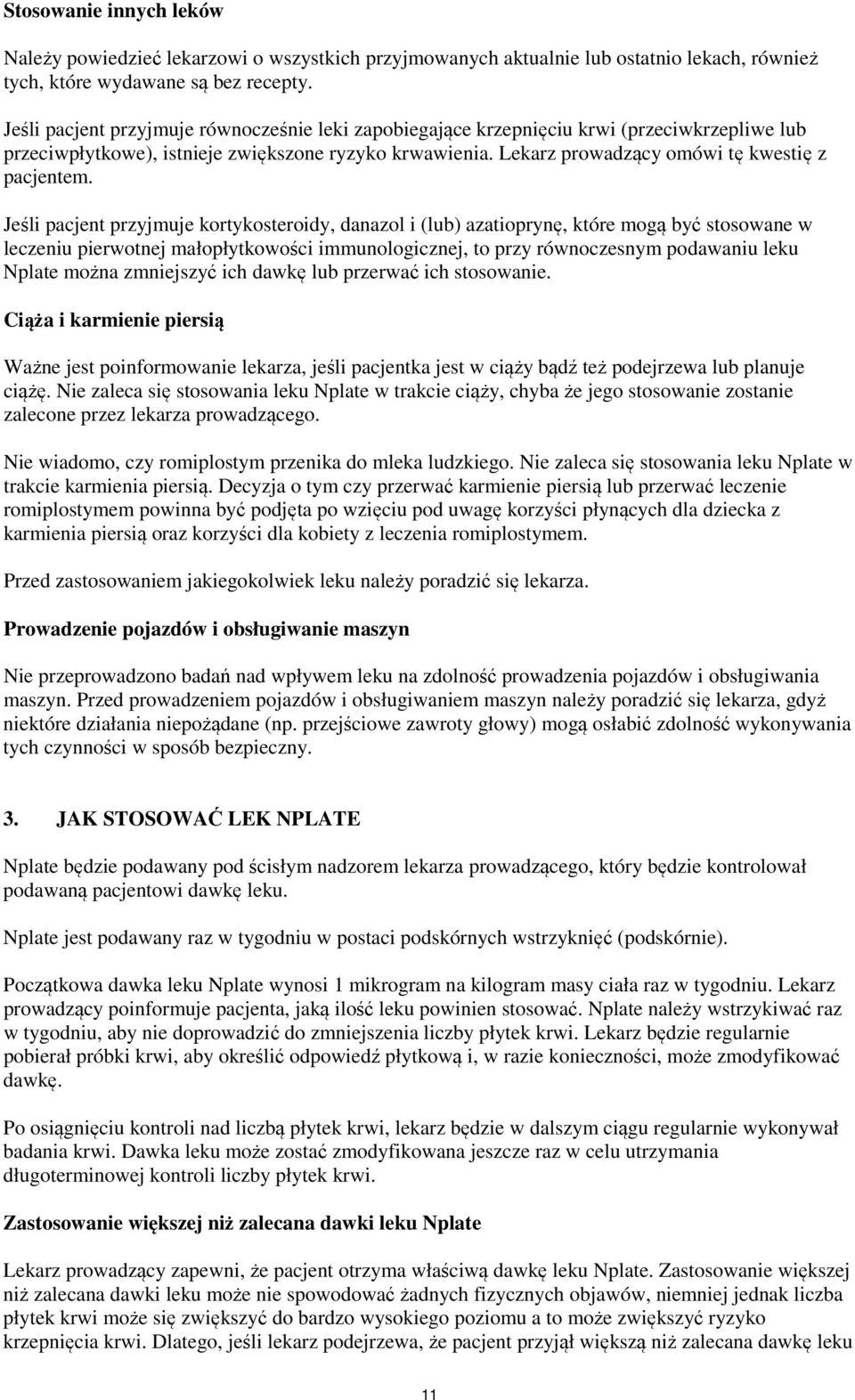 Jeśli pacjent przyjmuje kortykosteroidy, danazol i (lub) azatioprynę, które mogą być stosowane w leczeniu pierwotnej małopłytkowości immunologicznej, to przy równoczesnym podawaniu leku Nplate można